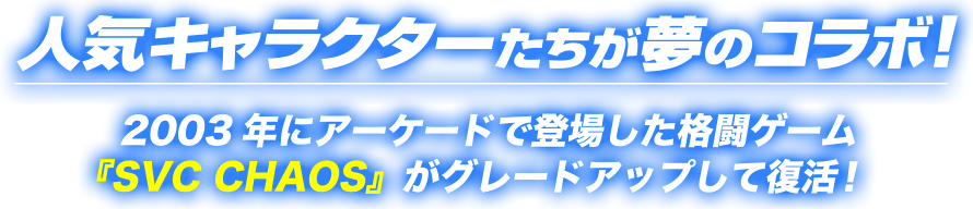SNKとCAPCOMの人気キャラクターたちが夢のコラボ!2003年にアーケードで登場した格闘ゲーム 『SVC CHAOS』がグレードアップして復活!